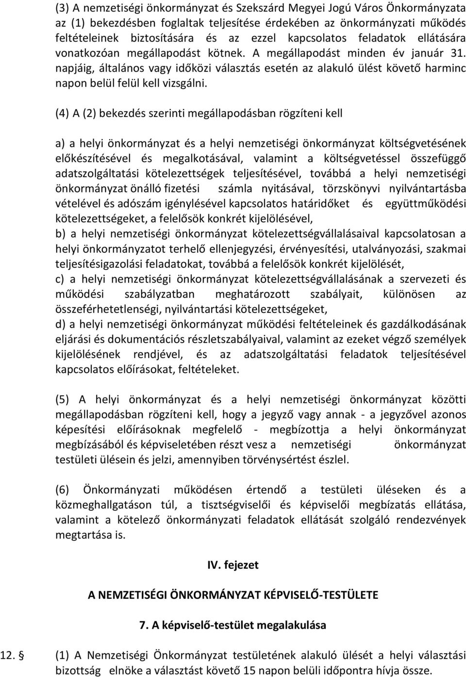 napjáig, általános vagy időközi választás esetén az alakuló ülést követő harminc napon belül felül kell vizsgálni.