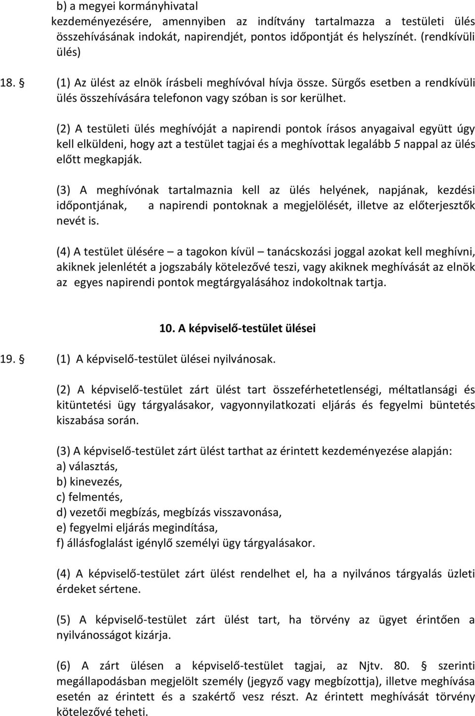 (2) A testületi ülés meghívóját a napirendi pontok írásos anyagaival együtt úgy kell elküldeni, hogy azt a testület tagjai és a meghívottak legalább 5 nappal az ülés előtt megkapják.