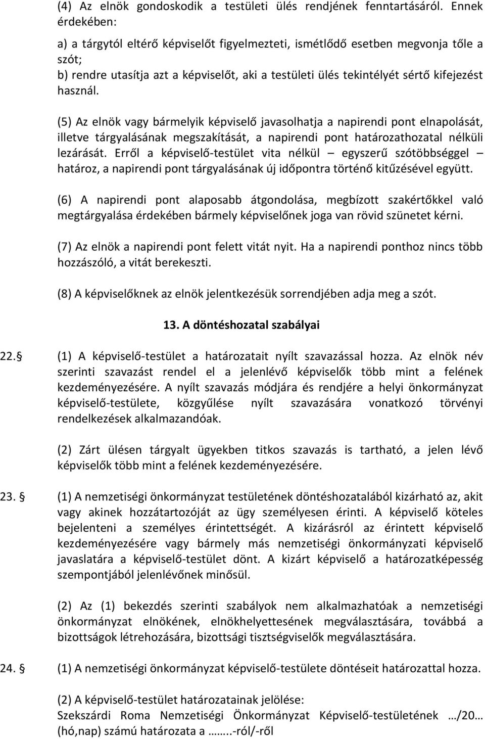 (5) Az elnök vagy bármelyik képviselő javasolhatja a napirendi pont elnapolását, illetve tárgyalásának megszakítását, a napirendi pont határozathozatal nélküli lezárását.