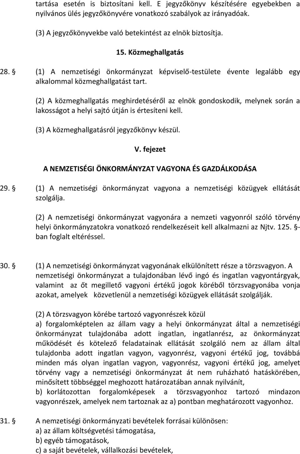 (2) A közmeghallgatás meghirdetéséről az elnök gondoskodik, melynek során a lakosságot a helyi sajtó útján is értesíteni kell. (3) A közmeghallgatásról jegyzőkönyv készül. V.