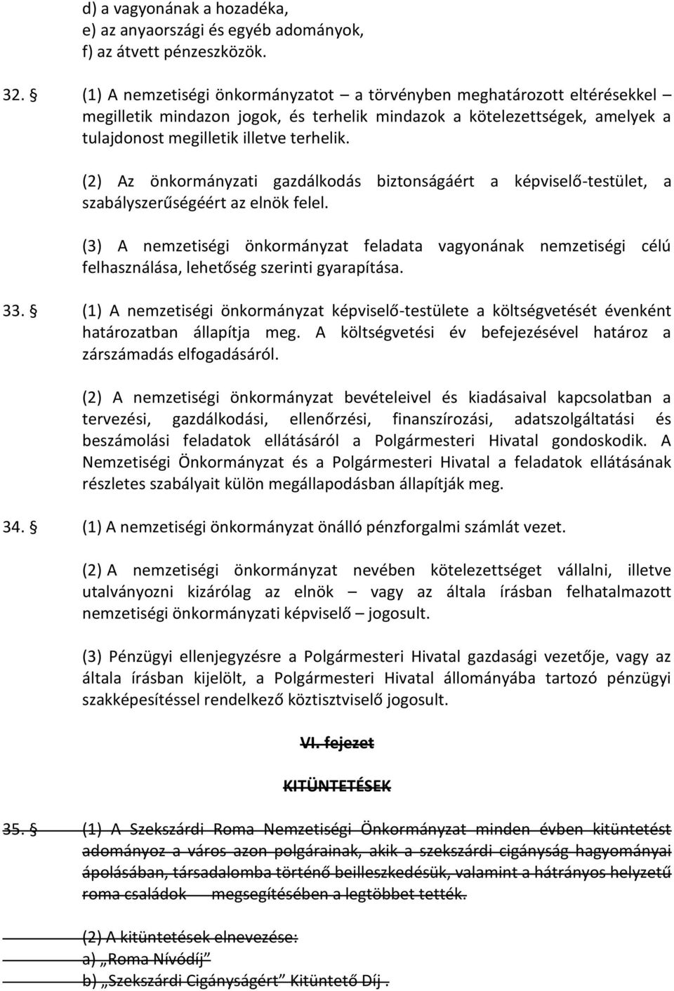 (2) Az önkormányzati gazdálkodás biztonságáért a képviselő-testület, a szabályszerűségéért az elnök felel.