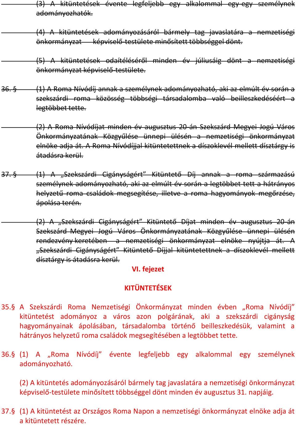 (5) A kitüntetések odaítéléséről minden év júliusáig dönt a nemzetiségi önkormányzat képviselő-testülete. 36.