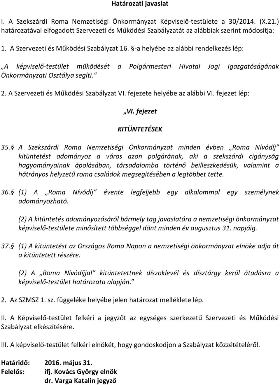 A Szervezeti és Működési Szabályzat VI. fejezete helyébe az alábbi VI. fejezet lép: VI. fejezet KITÜNTETÉSEK 35.