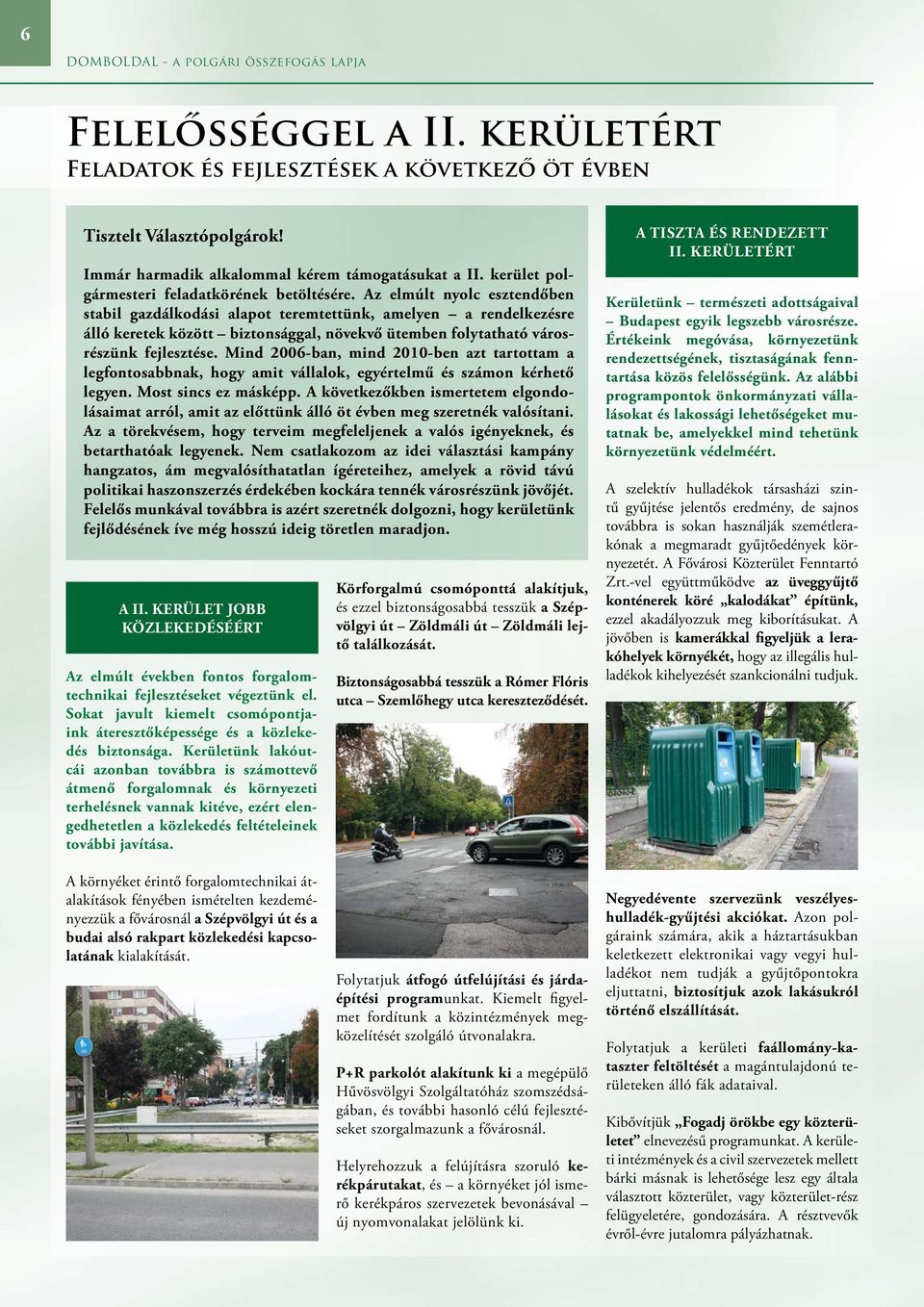 Az elmúlt nyolc esztendőben stabil gazdálkodási alapot teremtettünk, amelyen a rendelkezésre álló keretek között biztonsággal, növekvő ütemben folytatható városrészünk fejlesztése.
