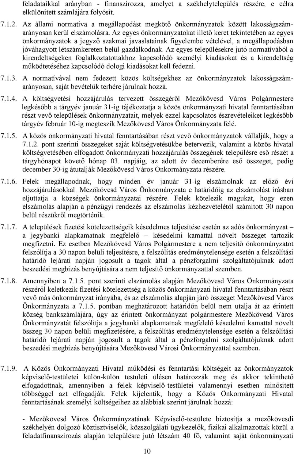 Az egyes önkormányzatokat illető keret tekintetében az egyes önkormányzatok a jegyző szakmai javaslatainak figyelembe vételével, a megállapodásban jóváhagyott létszámkereten belül gazdálkodnak.