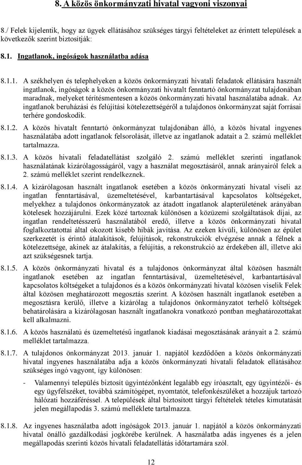 1. A székhelyen és telephelyeken a közös önkormányzati hivatali feladatok ellátására használt ingatlanok, ingóságok a közös önkormányzati hivatalt fenntartó önkormányzat tulajdonában maradnak,