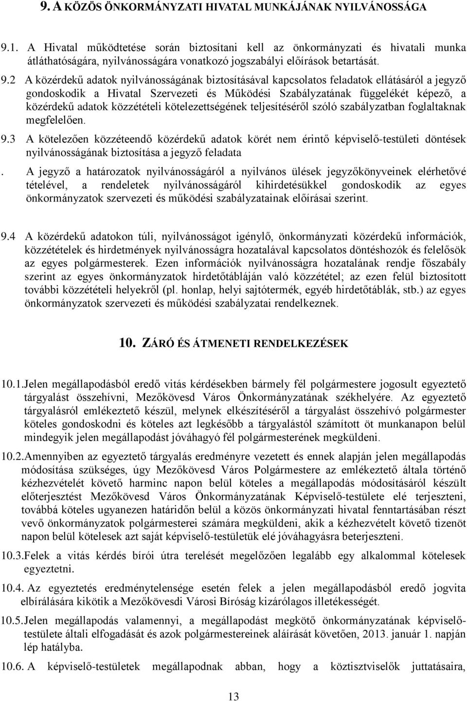 2 A közérdekű adatok nyilvánosságának biztosításával kapcsolatos feladatok ellátásáról a jegyző gondoskodik a Hivatal Szervezeti és Működési Szabályzatának függelékét képező, a közérdekű adatok