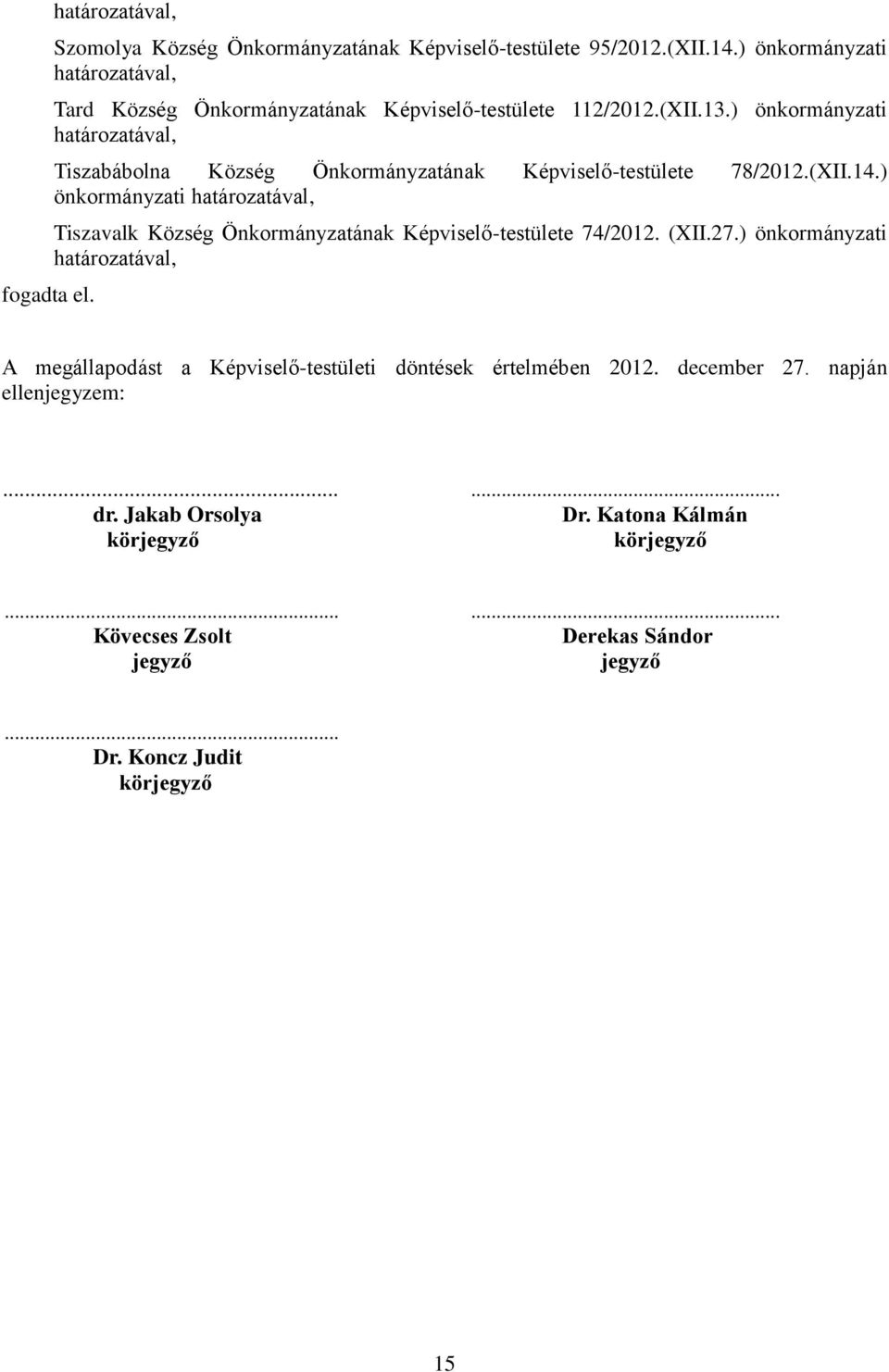 ) önkormányzati határozatával, Tiszabábolna Község Önkormányzatának Képviselő-testülete 78/2012.(XII.14.