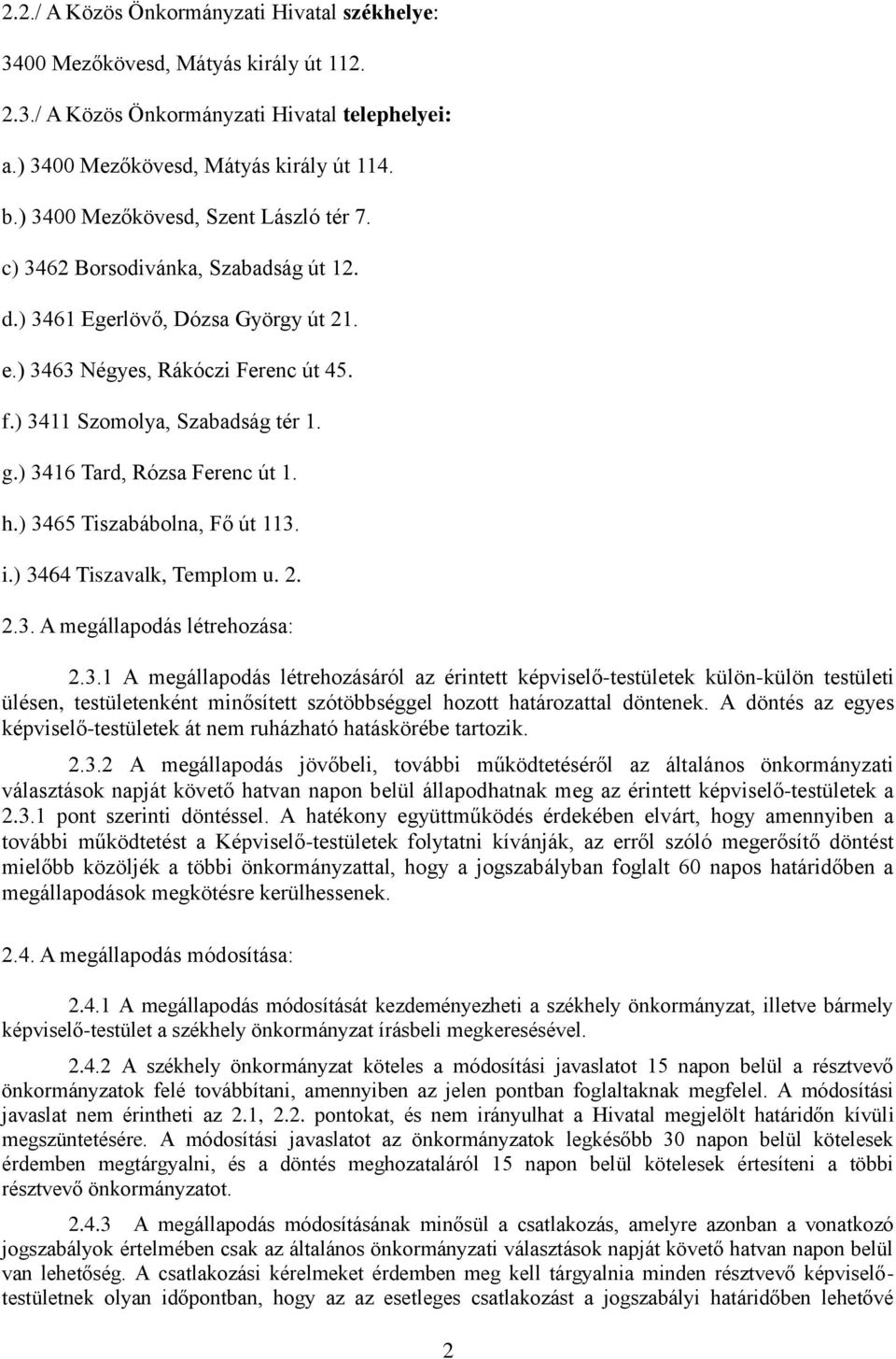 ) 3416 Tard, Rózsa Ferenc út 1. h.) 3465 Tiszabábolna, Fő út 113. i.) 3464 Tiszavalk, Templom u. 2. 2.3. A megállapodás létrehozása: 2.3.1 A megállapodás létrehozásáról az érintett képviselő-testületek külön-külön testületi ülésen, testületenként minősített szótöbbséggel hozott határozattal döntenek.