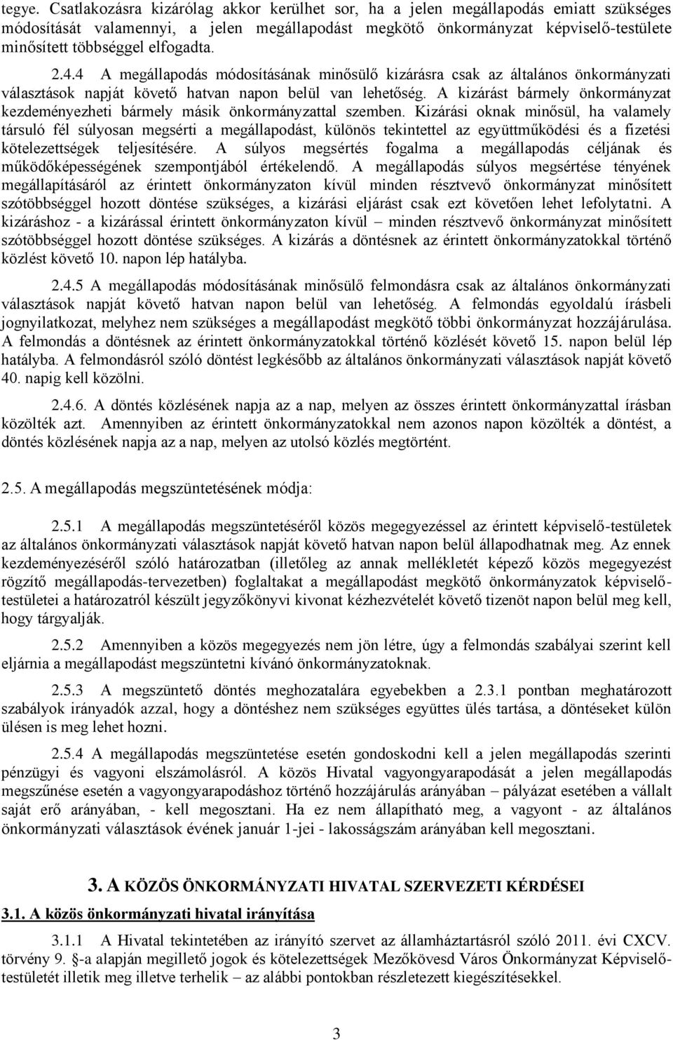 elfogadta. 2.4.4 A megállapodás módosításának minősülő kizárásra csak az általános önkormányzati választások napját követő hatvan napon belül van lehetőség.