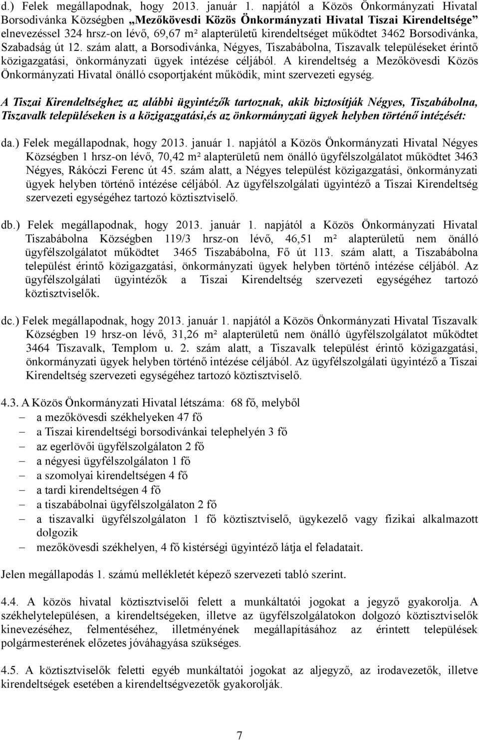 3462 Borsodivánka, Szabadság út 12. szám alatt, a Borsodivánka, Négyes, Tiszabábolna, Tiszavalk településeket érintő közigazgatási, önkormányzati ügyek intézése céljából.