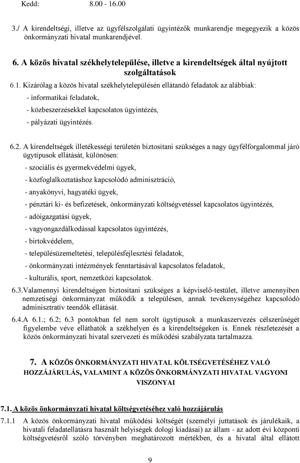 Kizárólag a közös hivatal székhelytelepülésén ellátandó feladatok az alábbiak: - informatikai feladatok, - közbeszerzésekkel kapcsolatos ügyintézés, - pályázati ügyintézés. 6.2.