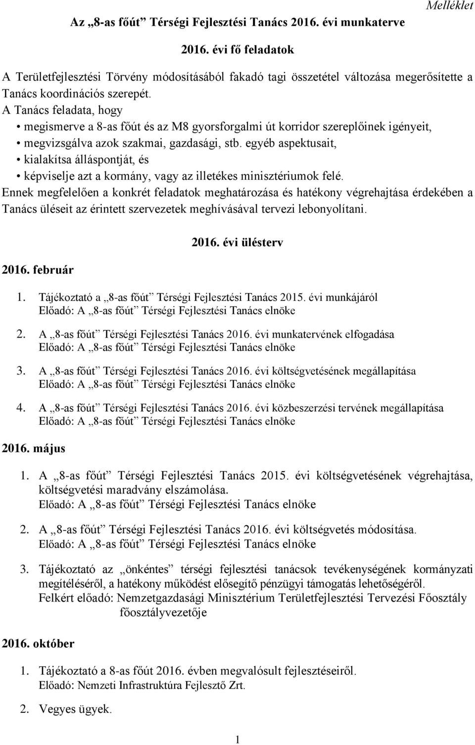 A Tanács feladata, hogy megismerve a 8-as főút és az M8 gyorsforgalmi út korridor szereplőinek igényeit, megvizsgálva azok szakmai, gazdasági, stb.