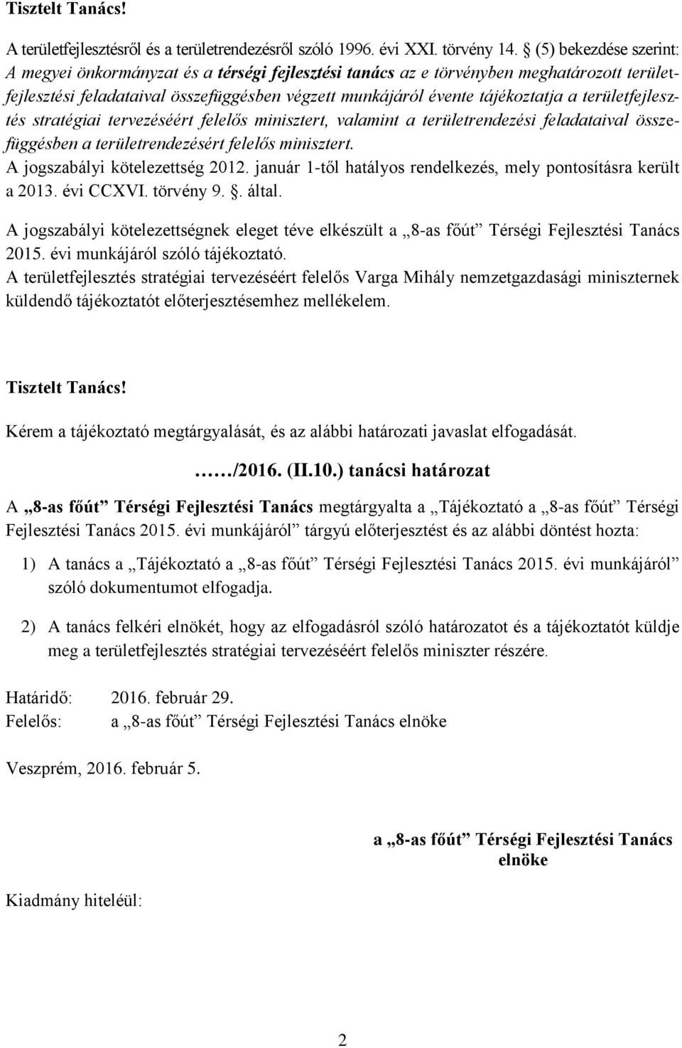 területfejlesztés stratégiai tervezéséért felelős minisztert, valamint a területrendezési feladataival összefüggésben a területrendezésért felelős minisztert. A jogszabályi kötelezettség 2012.