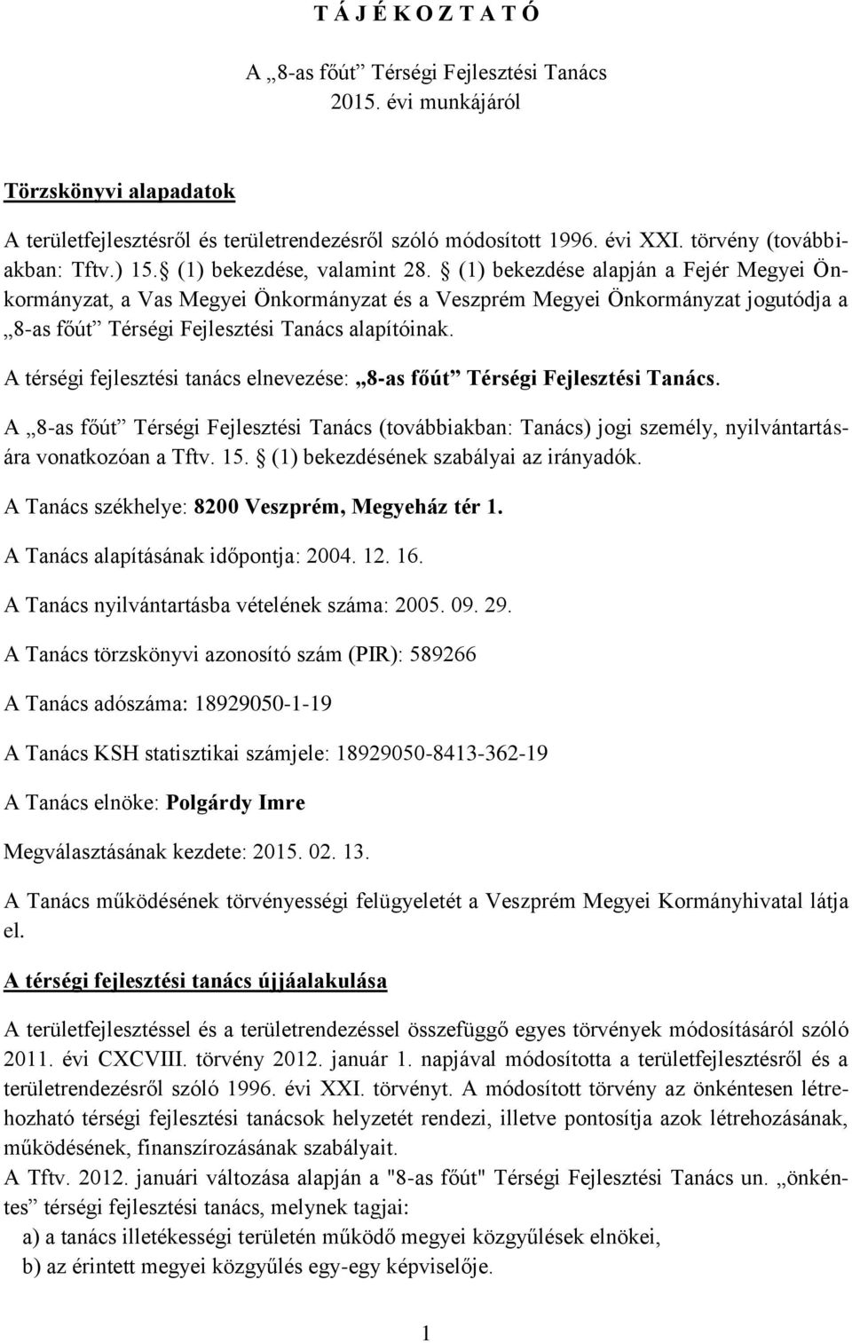 (1) bekezdése alapján a Fejér Megyei Önkormányzat, a Vas Megyei Önkormányzat és a Veszprém Megyei Önkormányzat jogutódja a 8-as főút Térségi Fejlesztési Tanács alapítóinak.