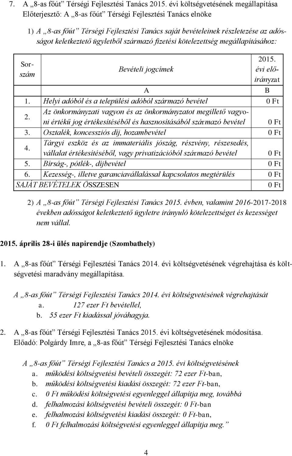 keletkeztető ügyletből származó fizetési kötelezettség megállapításához: Bevételi jogcímek 2015. évi előirányzat B A 1. Helyi adóból és a települési adóból származó bevétel 0 Ft 2.