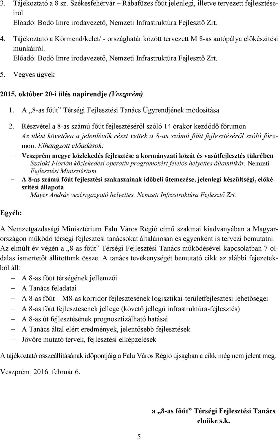 október 20-i ülés napirendje (Veszprém) 1. A 8-as főút Térségi Fejlesztési Tanács Ügyrendjének módosítása 2.
