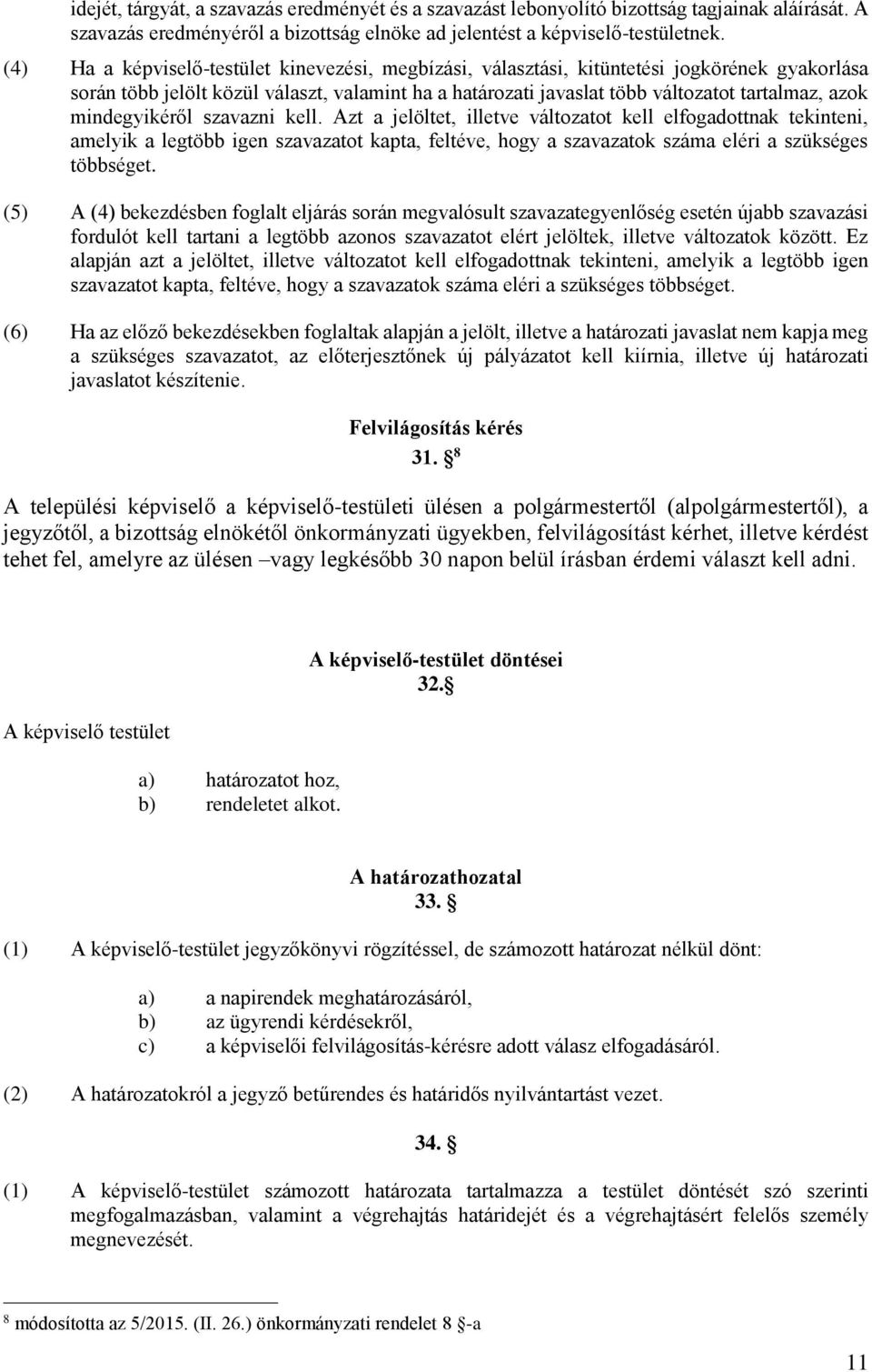 mindegyikéről szavazni kell. Azt a jelöltet, illetve változatot kell elfogadottnak tekinteni, amelyik a legtöbb igen szavazatot kapta, feltéve, hogy a szavazatok száma eléri a szükséges többséget.