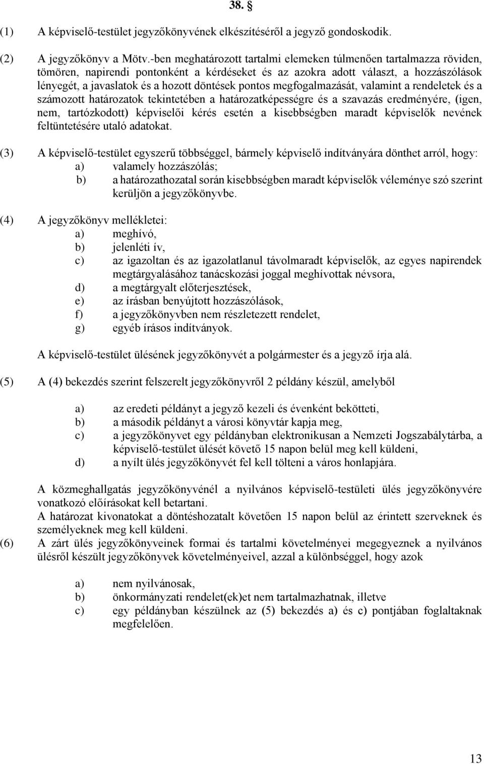 pontos megfogalmazását, valamint a rendeletek és a számozott határozatok tekintetében a határozatképességre és a szavazás eredményére, (igen, nem, tartózkodott) képviselői kérés esetén a kisebbségben