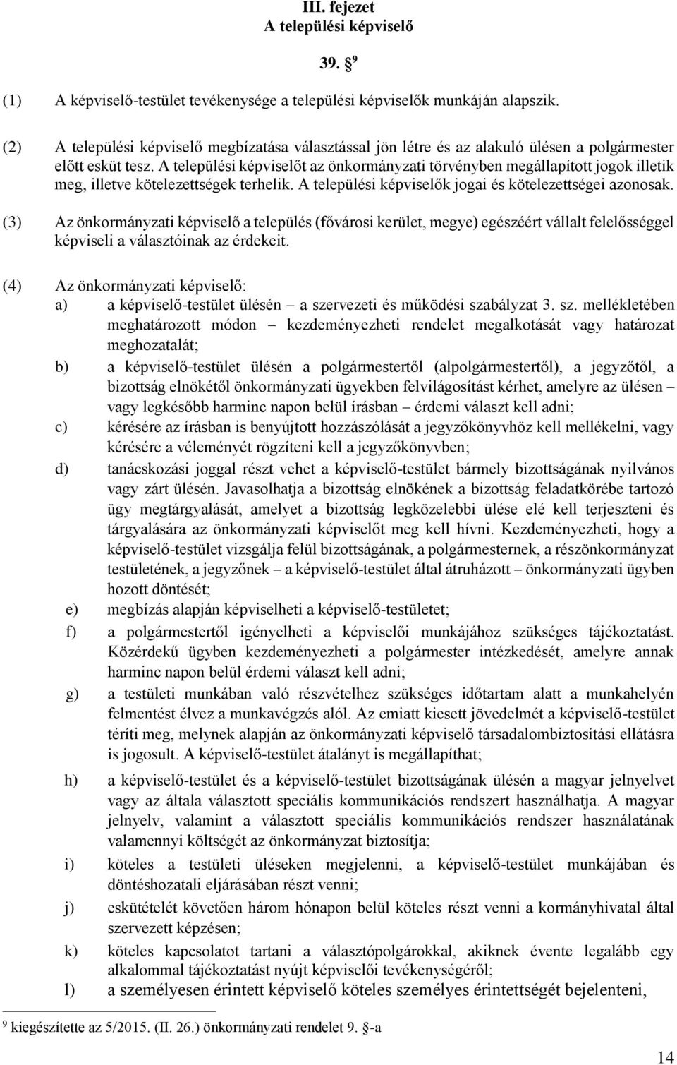 A települési képviselőt az önkormányzati törvényben megállapított jogok illetik meg, illetve kötelezettségek terhelik. A települési képviselők jogai és kötelezettségei azonosak.