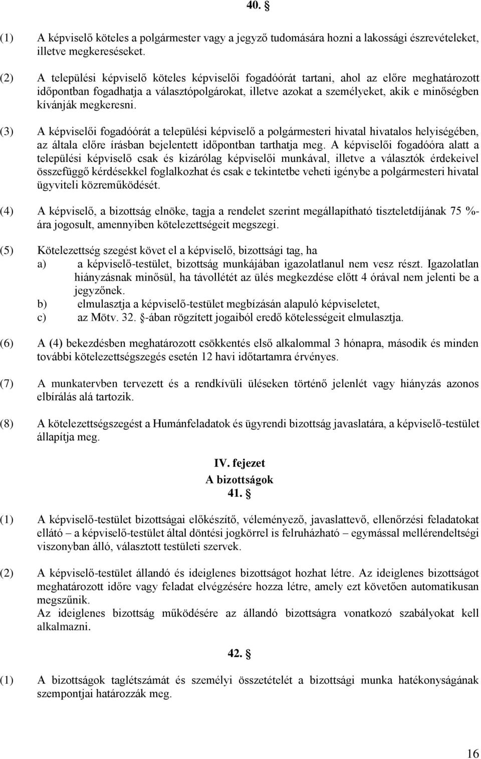 megkeresni. (3) A képviselői fogadóórát a települési képviselő a polgármesteri hivatal hivatalos helyiségében, az általa előre írásban bejelentett időpontban tarthatja meg.
