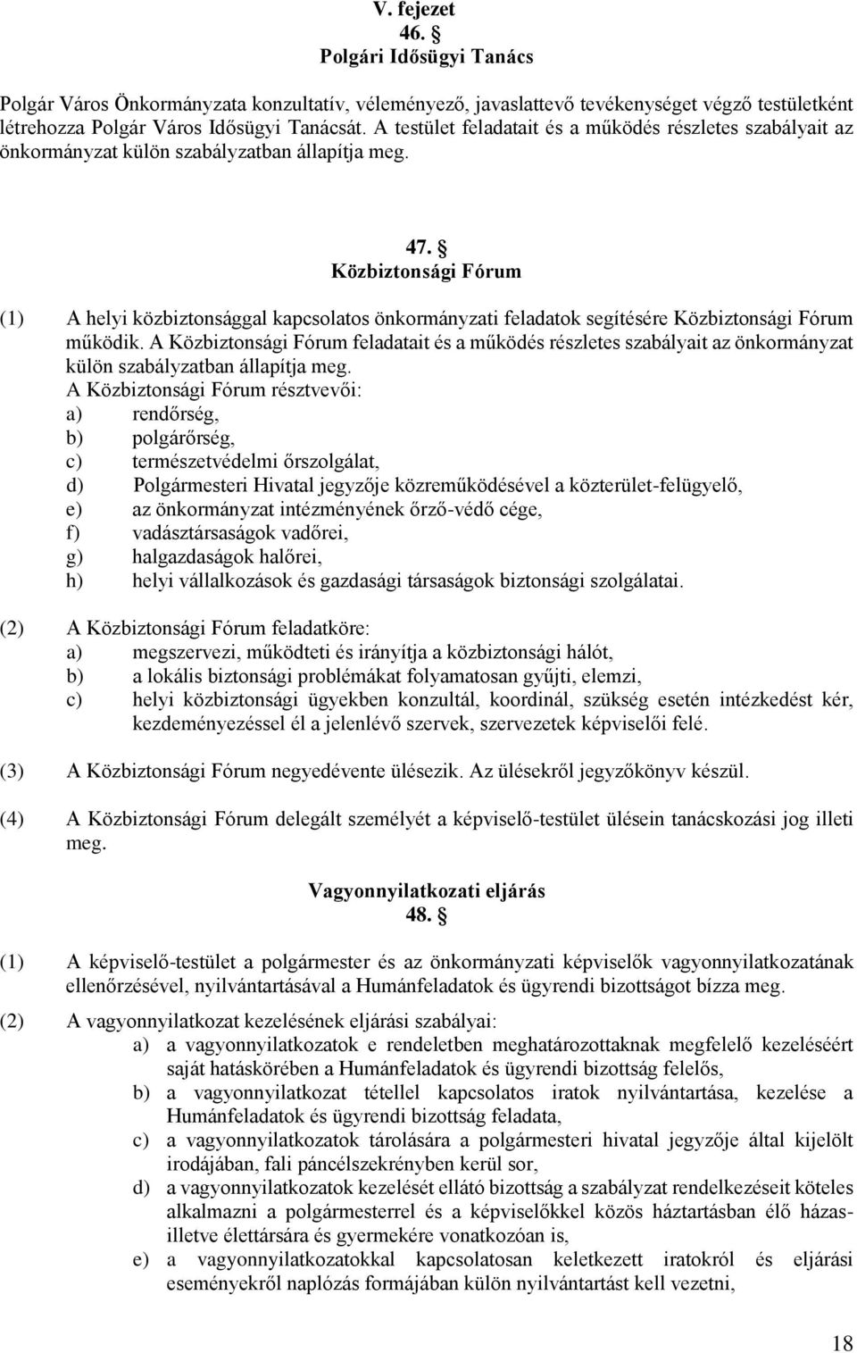 Közbiztonsági Fórum (1) A helyi közbiztonsággal kapcsolatos önkormányzati feladatok segítésére Közbiztonsági Fórum működik.