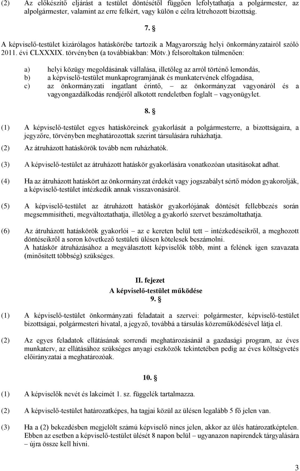 ) felsoroltakon túlmenően: a) helyi közügy megoldásának vállalása, illetőleg az arról történő lemondás, b) a képviselő-testület munkaprogramjának és munkatervének elfogadása, c) az önkormányzati