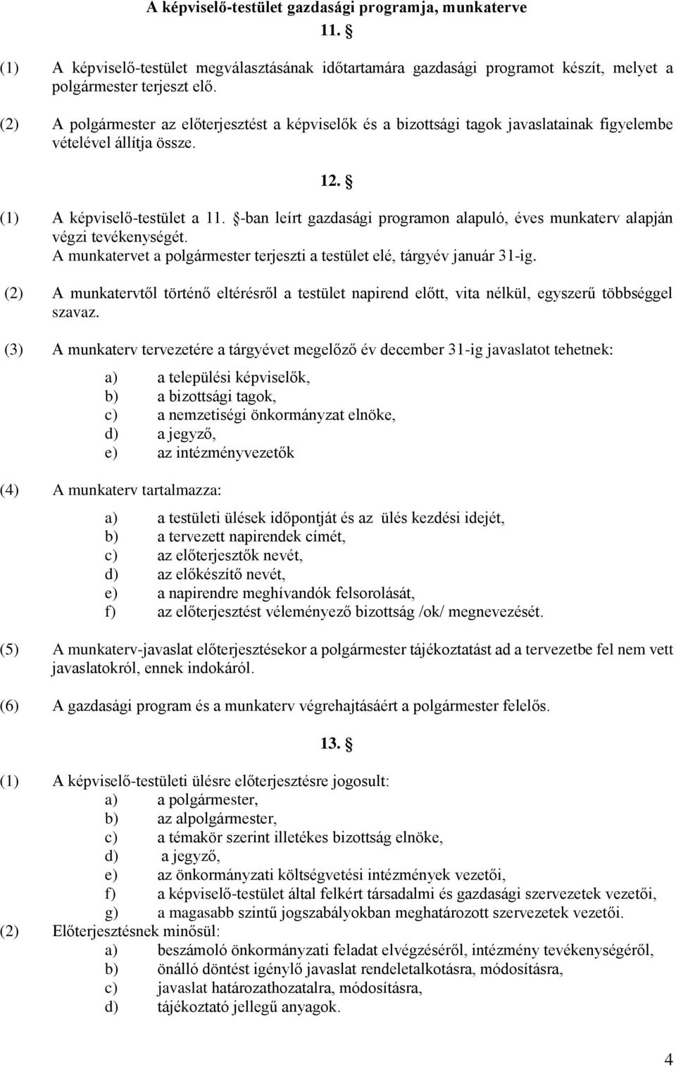 -ban leírt gazdasági programon alapuló, éves munkaterv alapján végzi tevékenységét. A munkatervet a polgármester terjeszti a testület elé, tárgyév január 31-ig.
