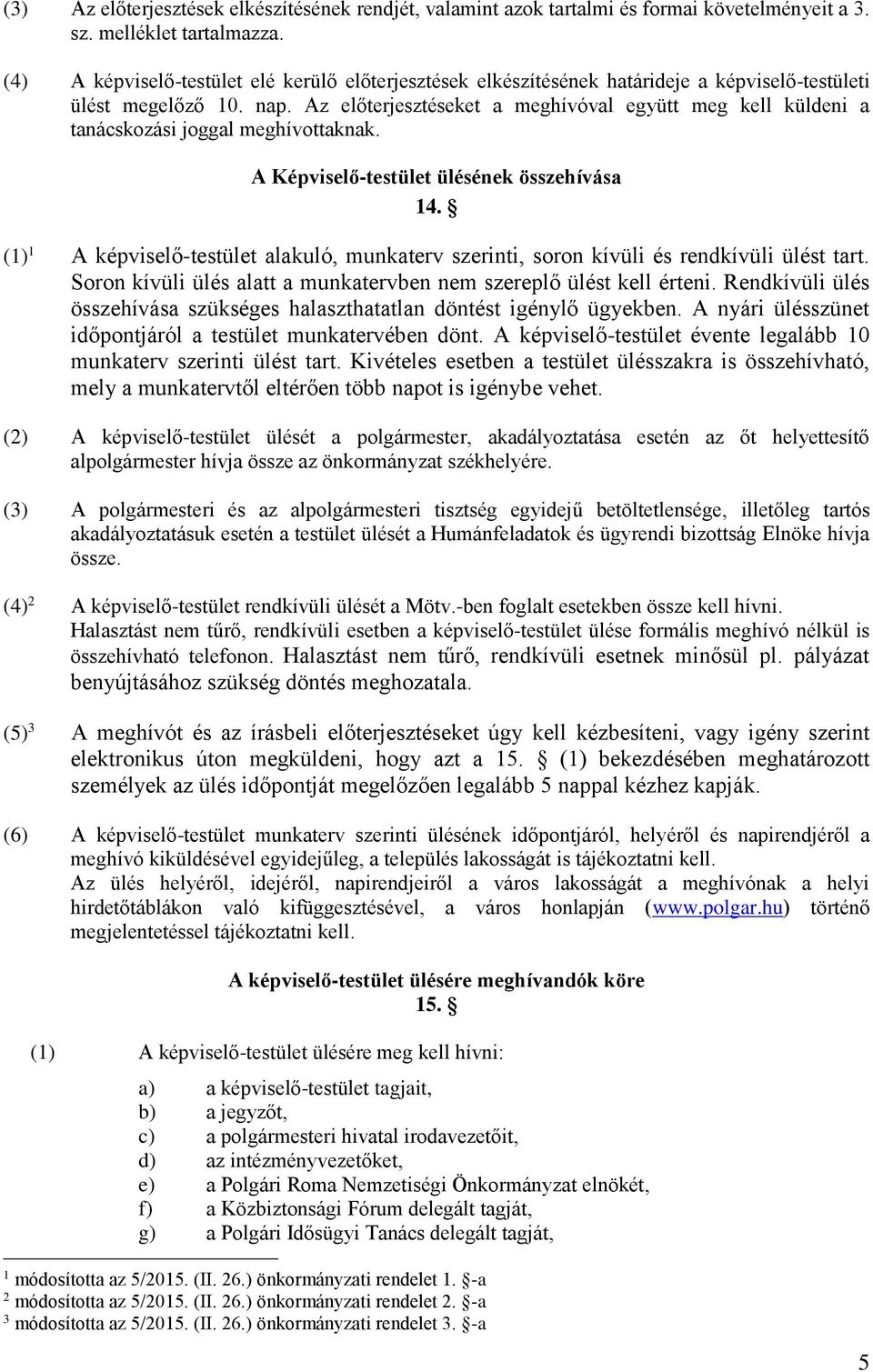 Az előterjesztéseket a meghívóval együtt meg kell küldeni a tanácskozási joggal meghívottaknak. A Képviselő-testület ülésének összehívása 14.