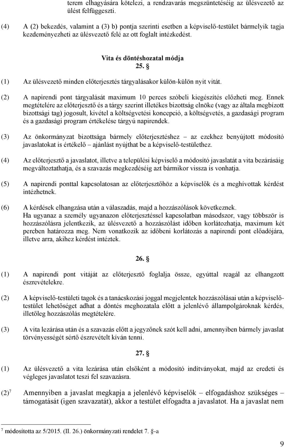 (1) Az ülésvezető minden előterjesztés tárgyalásakor külön-külön nyit vitát. (2) A napirendi pont tárgyalását maximum 10 perces szóbeli kiegészítés előzheti meg.