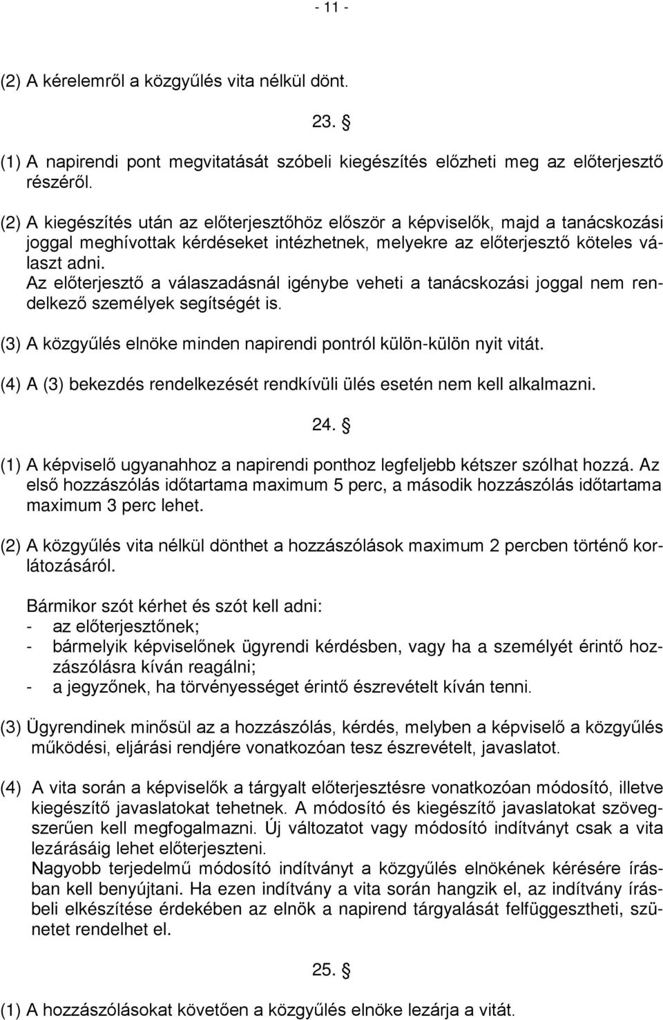 Az előterjesztő a válaszadásnál igénybe veheti a tanácskozási joggal nem rendelkező személyek segítségét is. (3) A közgyűlés elnöke minden napirendi pontról külön-külön nyit vitát.