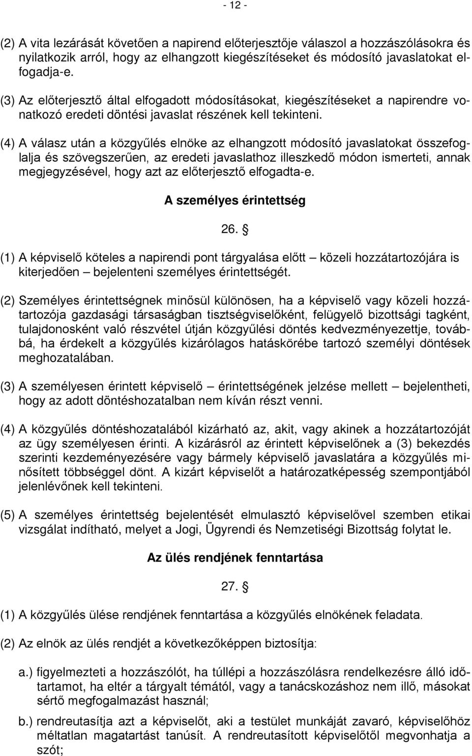 (4) A válasz után a közgyűlés elnöke az elhangzott módosító javaslatokat összefoglalja és szövegszerűen, az eredeti javaslathoz illeszkedő módon ismerteti, annak megjegyzésével, hogy azt az