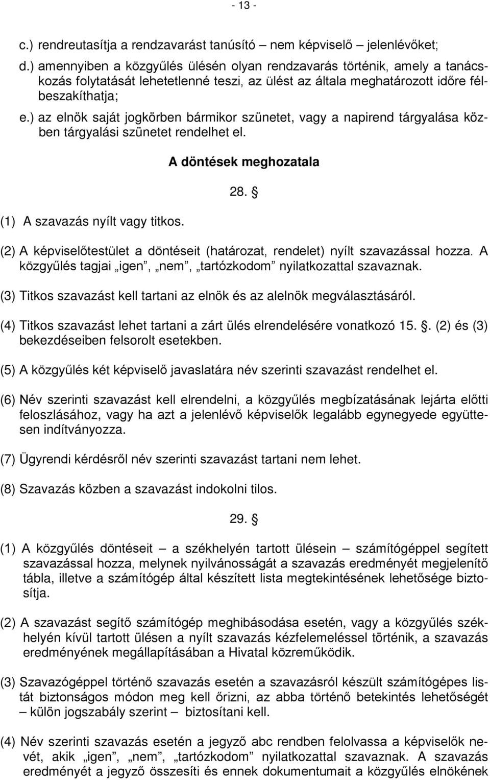 ) az elnök saját jogkörben bármikor szünetet, vagy a napirend tárgyalása közben tárgyalási szünetet rendelhet el. (1) A szavazás nyílt vagy titkos. A döntések meghozatala 28.