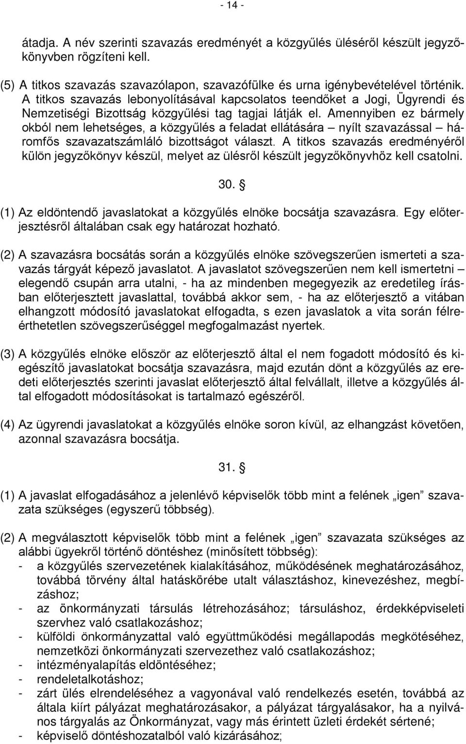 Amennyiben ez bármely okból nem lehetséges, a közgyűlés a feladat ellátására nyílt szavazással háromfős szavazatszámláló bizottságot választ.
