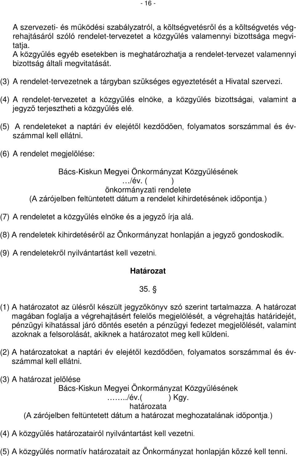 (4) A rendelet-tervezetet a közgyűlés elnöke, a közgyűlés bizottságai, valamint a jegyző terjesztheti a közgyűlés elé.