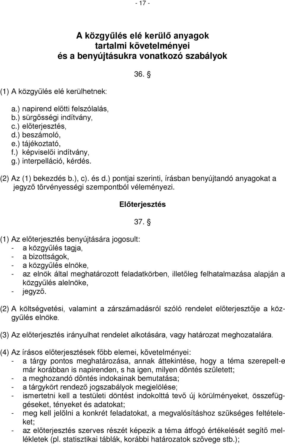 ) pontjai szerinti, írásban benyújtandó anyagokat a jegyző törvényességi szempontból véleményezi. Előterjesztés 37.