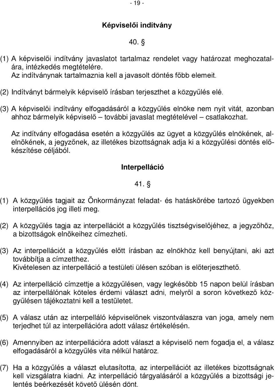 (3) A képviselői indítvány elfogadásáról a közgyűlés elnöke nem nyit vitát, azonban ahhoz bármelyik képviselő további javaslat megtételével csatlakozhat.