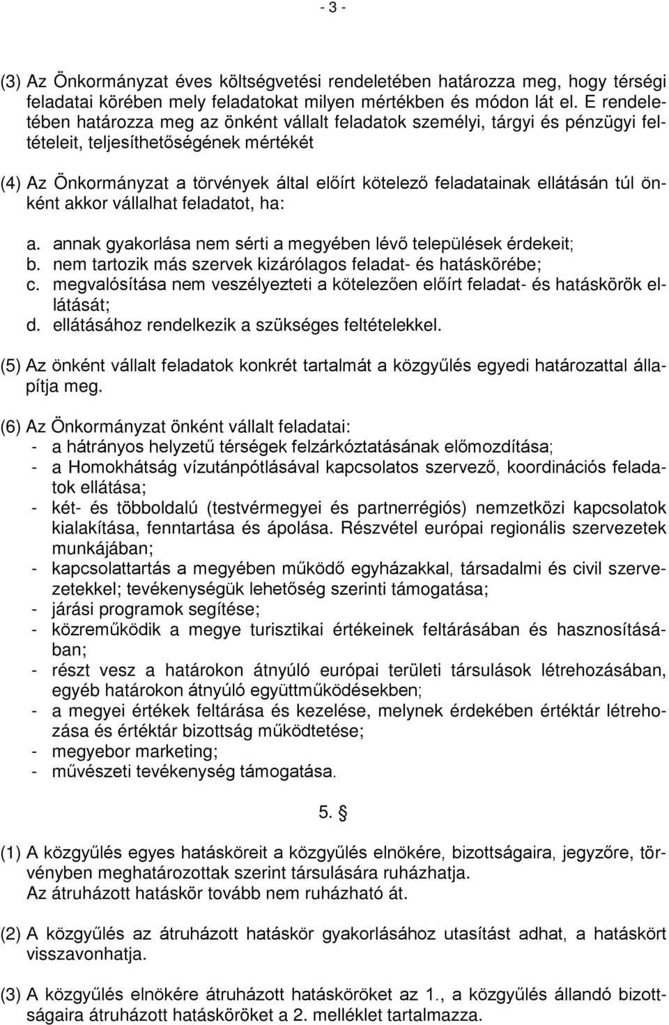 ellátásán túl önként akkor vállalhat feladatot, ha: a. annak gyakorlása nem sérti a megyében lévő települések érdekeit; b. nem tartozik más szervek kizárólagos feladat- és hatáskörébe; c.