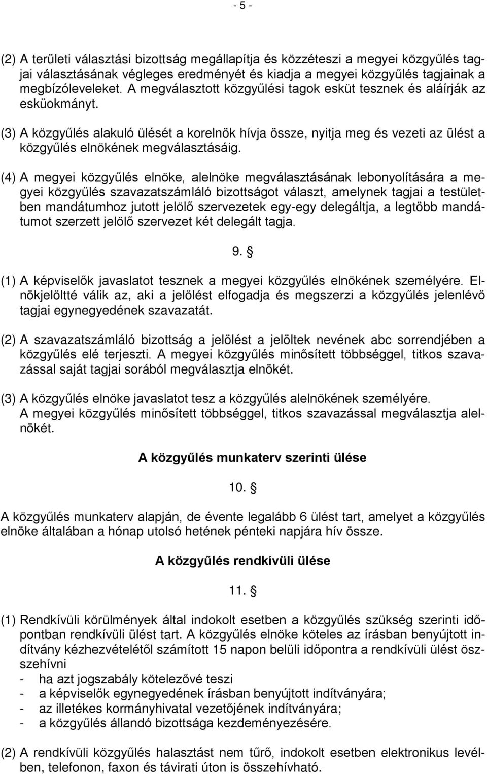 (4) A megyei közgyűlés elnöke, alelnöke megválasztásának lebonyolítására a megyei közgyűlés szavazatszámláló bizottságot választ, amelynek tagjai a testületben mandátumhoz jutott jelölő szervezetek