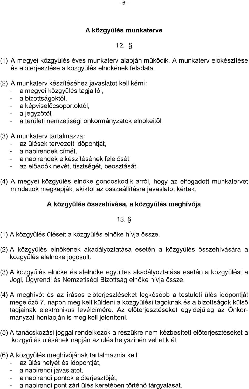 (3) A munkaterv tartalmazza: - az ülések tervezett időpontját, - a napirendek címét, - a napirendek elkészítésének felelősét, - az előadók nevét, tisztségét, beosztását.