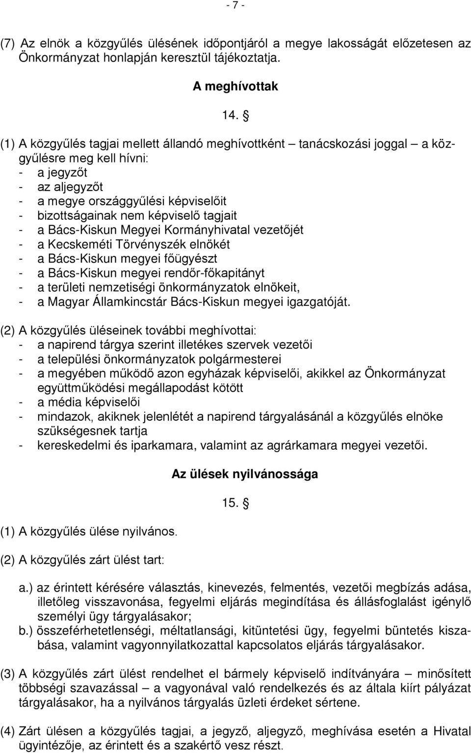 tagjait - a Bács-Kiskun Megyei Kormányhivatal vezetőjét - a Kecskeméti Törvényszék elnökét - a Bács-Kiskun megyei főügyészt - a Bács-Kiskun megyei rendőr-főkapitányt - a területi nemzetiségi