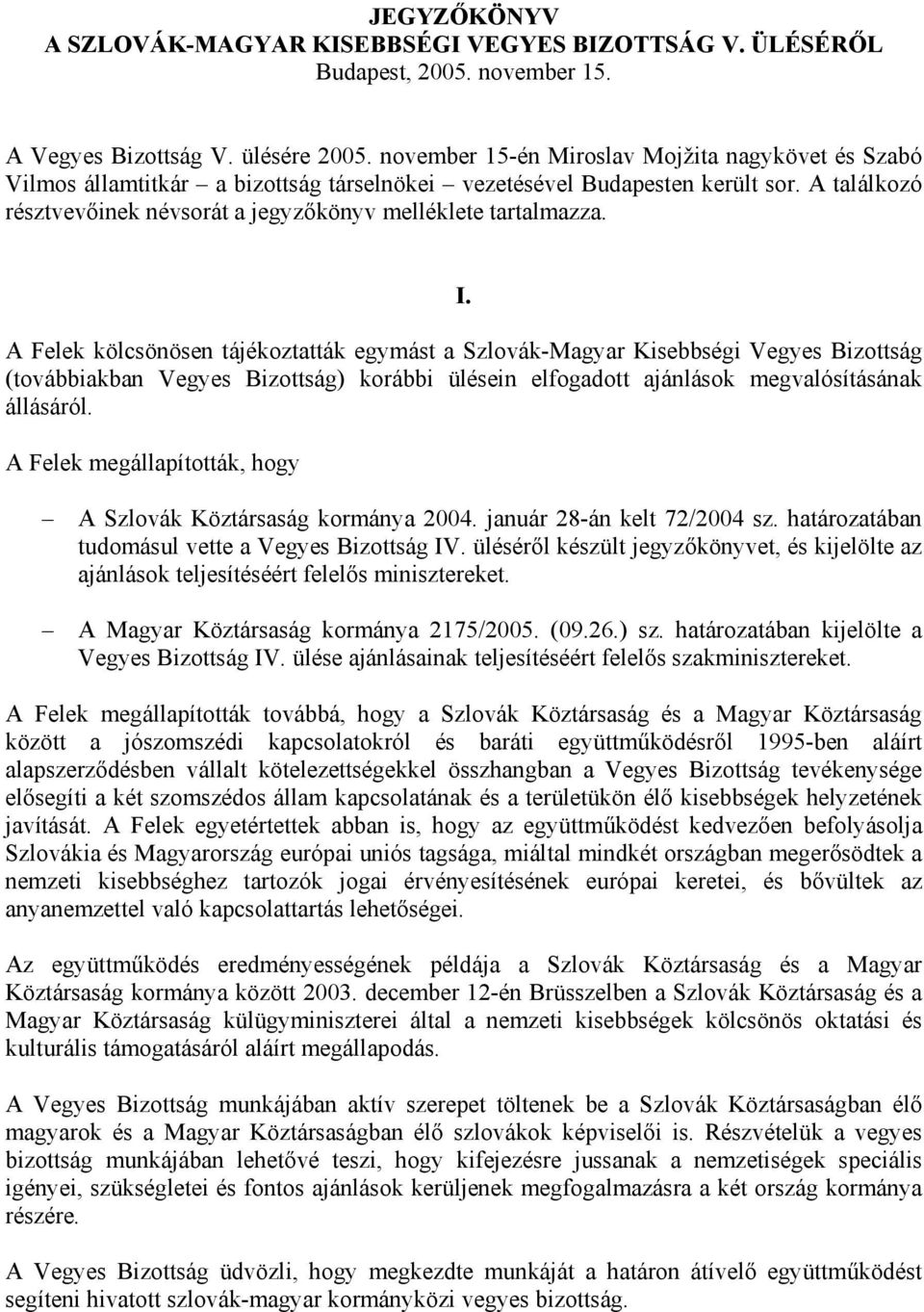A találkozó résztvevőinek névsorát a jegyzőkönyv melléklete tartalmazza. I.