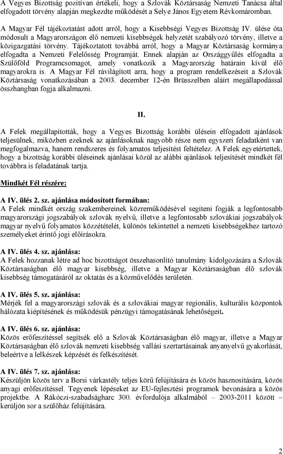 ülése óta módosult a Magyarországon élő nemzeti kisebbségek helyzetét szabályozó törvény, illetve a közigazgatási törvény.
