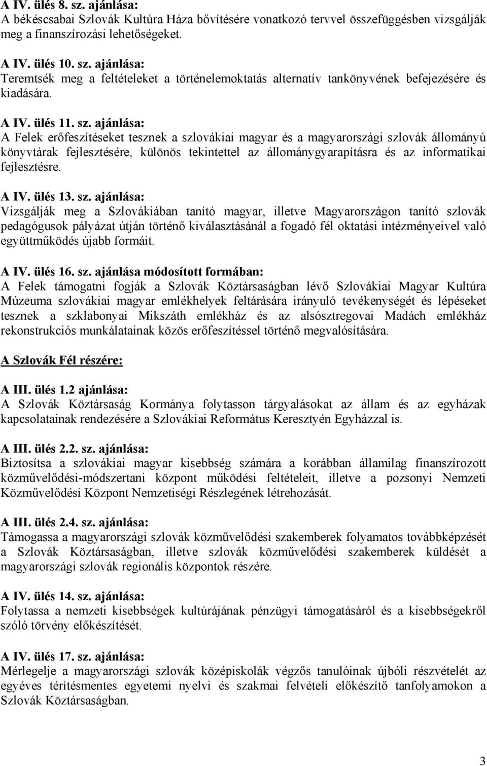 ajánlása: A Felek erőfeszítéseket tesznek a szlovákiai magyar és a magyarországi szlovák állományú könyvtárak fejlesztésére, különös tekintettel az állománygyarapításra és az informatikai