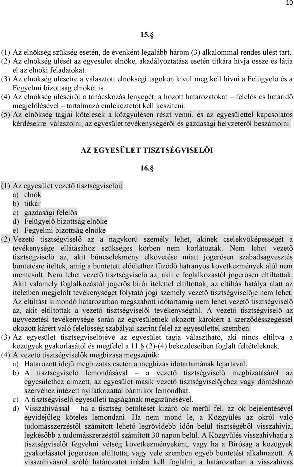 (3) Az elnökség üléseire a választott elnökségi tagokon kívül meg kell hívni a Felügyelő és a Fegyelmi bizottság elnökét is.