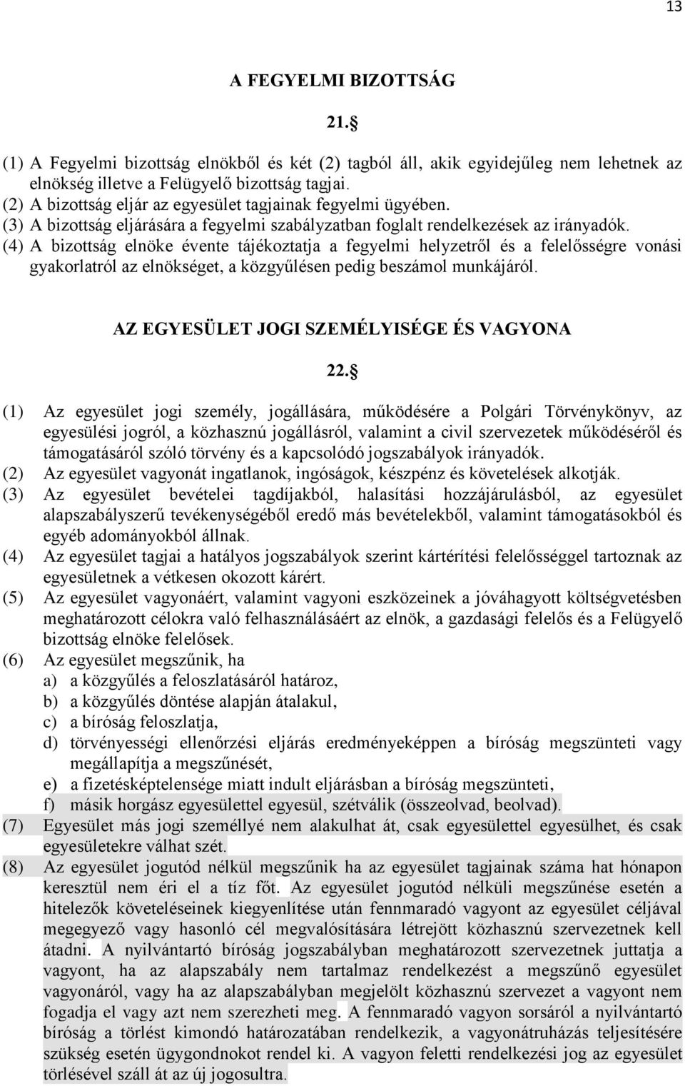 (4) A bizottság elnöke évente tájékoztatja a fegyelmi helyzetről és a felelősségre vonási gyakorlatról az elnökséget, a közgyűlésen pedig beszámol munkájáról.