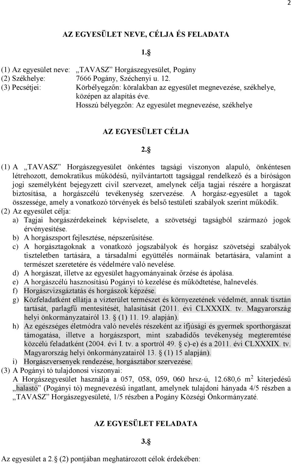 (1) A TAVASZ Horgászegyesület önkéntes tagsági viszonyon alapuló, önkéntesen létrehozott, demokratikus működésű, nyilvántartott tagsággal rendelkező és a bíróságon jogi személyként bejegyzett civil