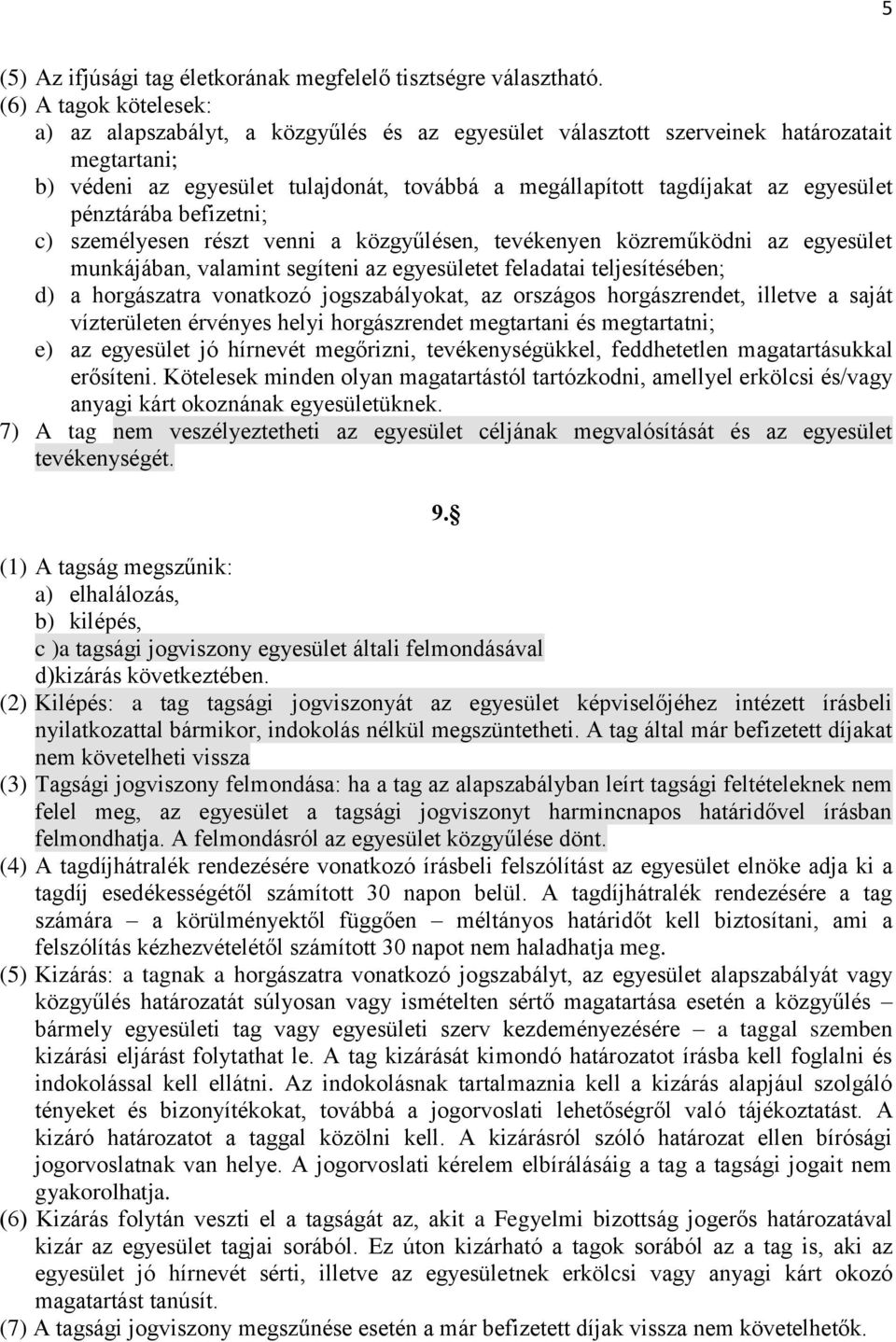 egyesület pénztárába befizetni; c) személyesen részt venni a közgyűlésen, tevékenyen közreműködni az egyesület munkájában, valamint segíteni az egyesületet feladatai teljesítésében; d) a horgászatra