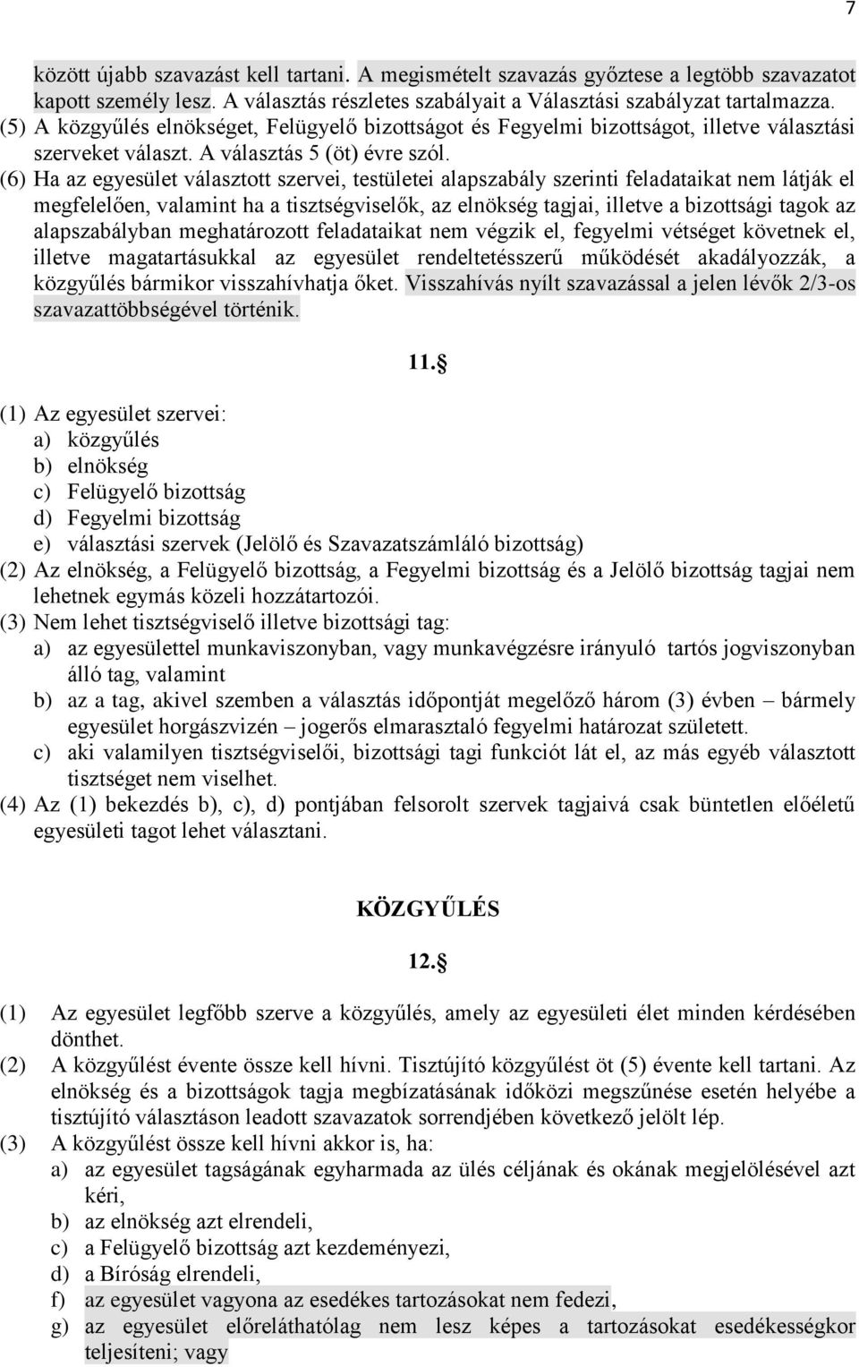 (6) Ha az egyesület választott szervei, testületei alapszabály szerinti feladataikat nem látják el megfelelően, valamint ha a tisztségviselők, az elnökség tagjai, illetve a bizottsági tagok az