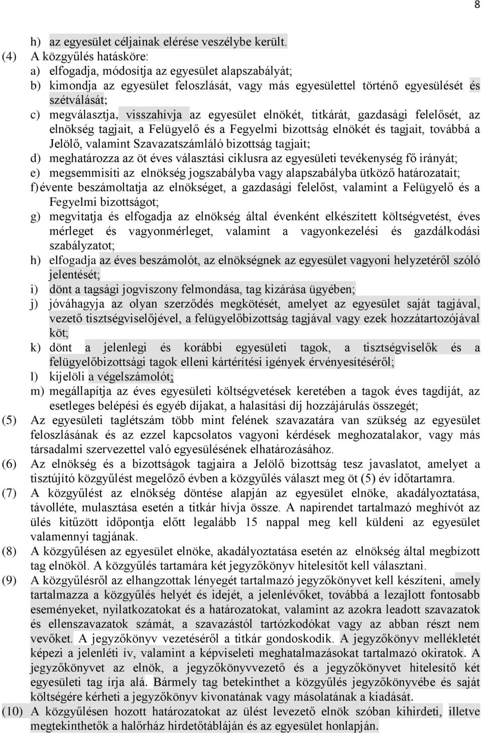 visszahívja az egyesület elnökét, titkárát, gazdasági felelősét, az elnökség tagjait, a Felügyelő és a Fegyelmi bizottság elnökét és tagjait, továbbá a Jelölő, valamint Szavazatszámláló bizottság